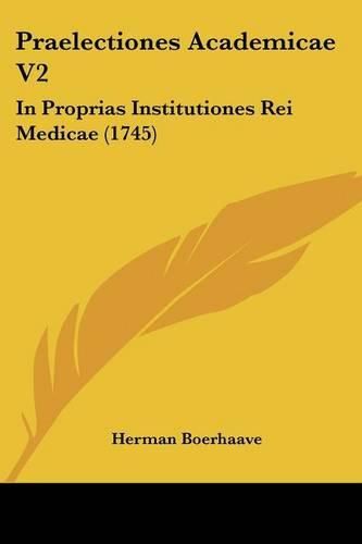 Cover image for Praelectiones Academicae V2: In Proprias Institutiones Rei Medicae (1745)