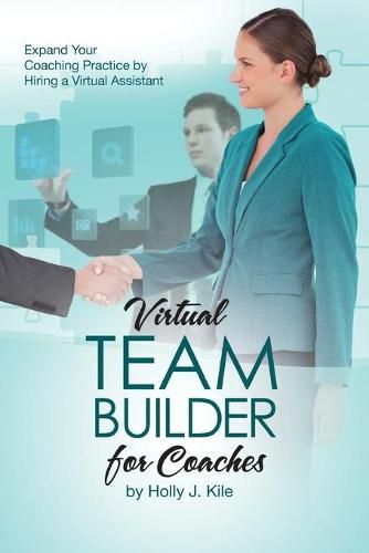 Cover image for Virtual Team Builder for Coaches: Expand Your Coaching Practice by Hiring a Virtual Assistant