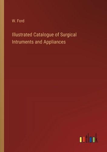 Cover image for Illustrated Catalogue of Surgical Intruments and Appliances