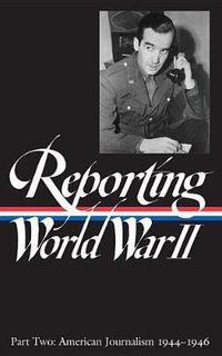 Cover image for Reporting World War II Vol. 2 (LOA #78): American Journalism 1944-1946