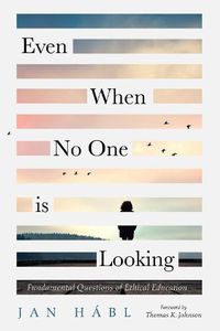 Cover image for Even When No One Is Looking: Fundamental Questions of Ethical Education