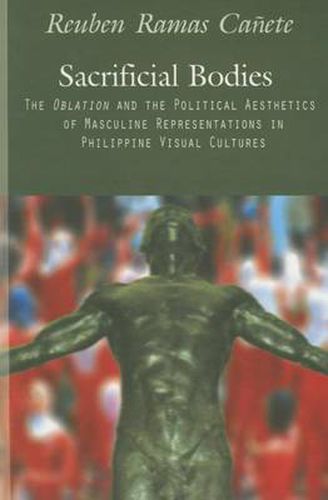 Cover image for Sacrificial Bodies: The Oblation and Political Aesthetics of Masculine Representations in Philippine Visual Cultures