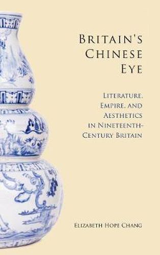 Cover image for Britain's Chinese Eye: Literature, Empire, and Aesthetics in Nineteenth-Century Britain