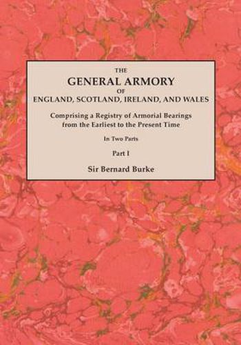 Cover image for The General Armory of England, Scotland, Ireland, and Wales; Comprising a Registry of Armorial Bearings from the Earliest to the Present Time. With a Supplement. Reprint of the Last Edition of 1884. In Two Parts. Part I