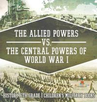 Cover image for The Allied Powers vs. The Central Powers of World War I