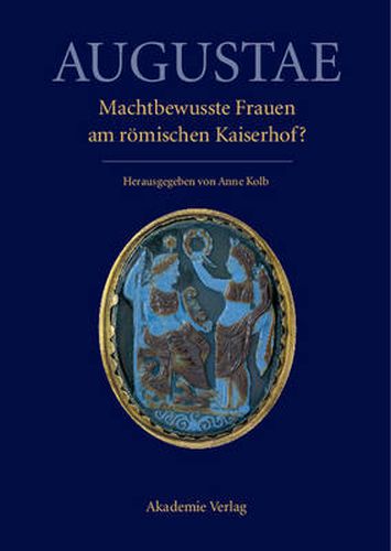 Augustae. Machtbewusste Frauen am roemischen Kaiserhof?