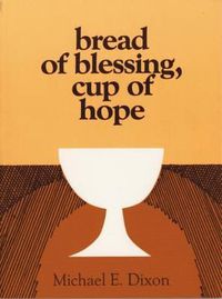 Cover image for Bread of Blessing, Cup of Hope: Prayers at the Communion Table