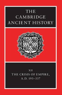 Cover image for The Cambridge Ancient History: Volume 12, The Crisis of Empire, AD 193-337