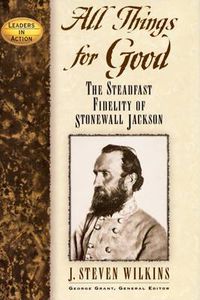 Cover image for All Things for Good: The Steadfast Fidelity of Stonewall Jackson