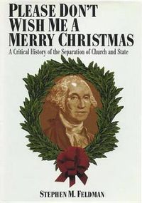 Cover image for Please Don't Wish Me a Merry Christmas: A Critical History of the Separation of Church and State