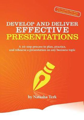 Cover image for Develop and Deliver Effective Presentations: A 10-Step Process to Plan, Practice, and Rehearse a Presentation on Any Business Topic