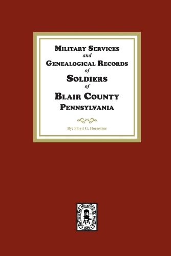 Cover image for Military Services and Genealogical Records of Soldiers of Blair County, Pennsylvania