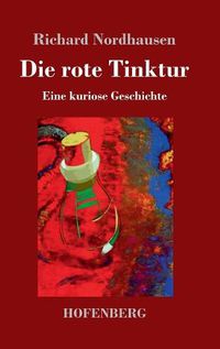 Cover image for Die rote Tinktur: Eine kuriose Geschichte