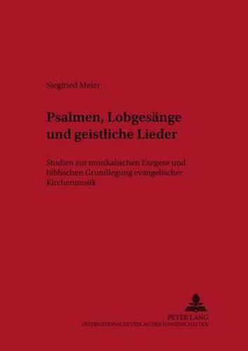 Cover image for Psalmen, Lobgesaenge Und Geistliche Lieder: Studien Zur Musikalischen Exegese Und Biblischen Grundlegung Evangelischer Kirchenmusik