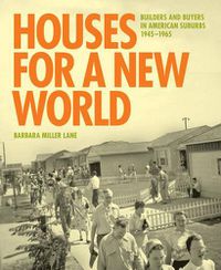 Cover image for Houses for a New World: Builders and Buyers in American Suburbs, 1945-1965