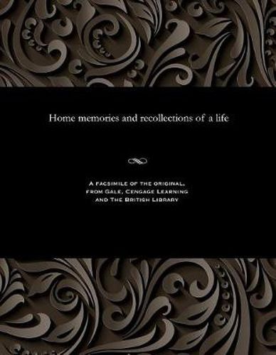 Home Memories and Recollections of a Life