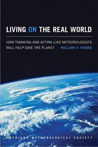 Cover image for Living on the Real World - How Thinking and Acting like Meteorologists Will Help Save the Planet