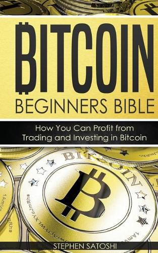 Cover image for Bitcoin Beginners Bible: How You Can Profit from Trading and Investing in Bitcoin