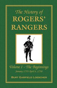 Cover image for The History of Rogers' Rangers: Vol. I: The Beginnings, January 1755-April 6, 1758