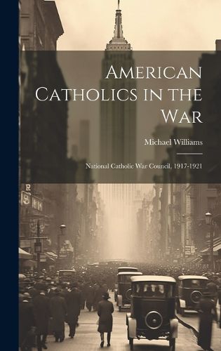 Cover image for American Catholics in the War; National Catholic War Council, 1917-1921