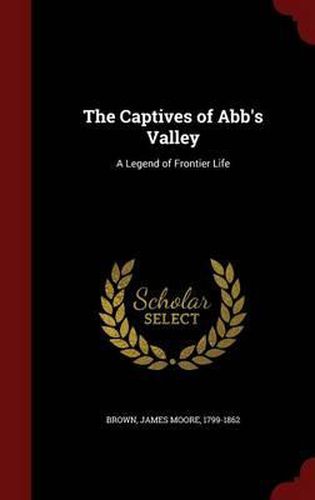 Cover image for The Captives of Abb's Valley: A Legend of Frontier Life