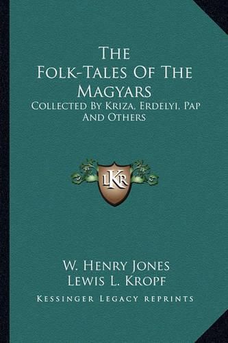 The Folk-Tales of the Magyars: Collected by Kriza, Erdelyi, Pap and Others