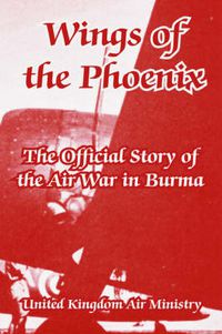 Cover image for Wings of the Phoenix: The Official Story of the Air War in Burma