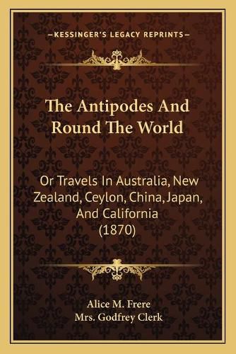 The Antipodes and Round the World: Or Travels in Australia, New Zealand, Ceylon, China, Japan, and California (1870)