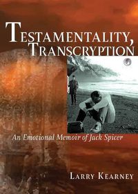 Cover image for Testamentality, Transcryption: An Emotional Memoir of Jack Spicer