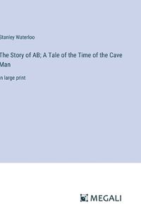 Cover image for The Story of AB; A Tale of the Time of the Cave Man