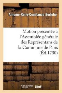 Cover image for Motion Presentee A l'Assemblee Generale Des Representans de la Commune de Paris Jeudi 27 Mai 1790: Sur La Necessite de Verifier Les Bruits Repandus Dans La Capitale