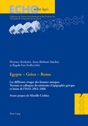 Cover image for Egypte - Grece - Rome: Les Differents Visages Des Femmes Antiques- Travaux Et Colloques Du Seminaire d'Epigraphie Grecque Et Latine de l'Iasa 2002-2006