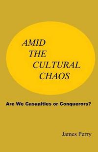 Cover image for Amid the Cultural Chaos: Are We Casualties or Conquerors?