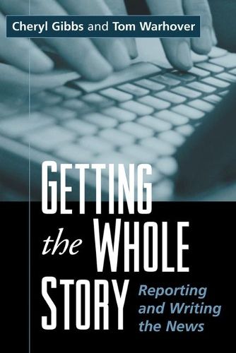 Cover image for Getting the Whole Story: Reporting and Writing the News