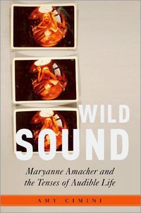 Cover image for Wild Sound: Maryanne Amacher and the Tenses of Audible Life