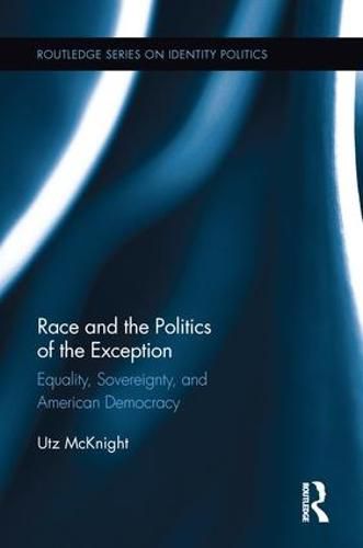 Cover image for Race and the Politics of the Exception: Equality, Sovereignty, and American Democracy