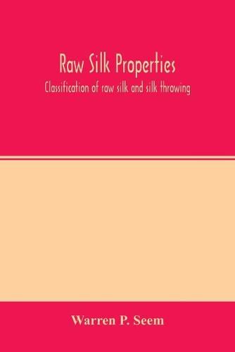 Cover image for Raw silk properties; classification of raw silk and silk throwing