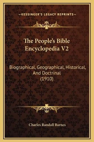 Cover image for The People's Bible Encyclopedia V2: Biographical, Geographical, Historical, and Doctrinal (1910)