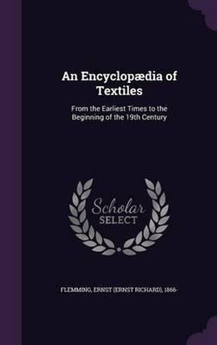 Cover image for An Encyclopaedia of Textiles: From the Earliest Times to the Beginning of the 19th Century