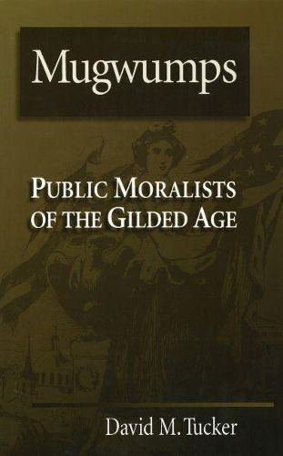Cover image for Mugwumps: Public Moralists of the Gilded Age