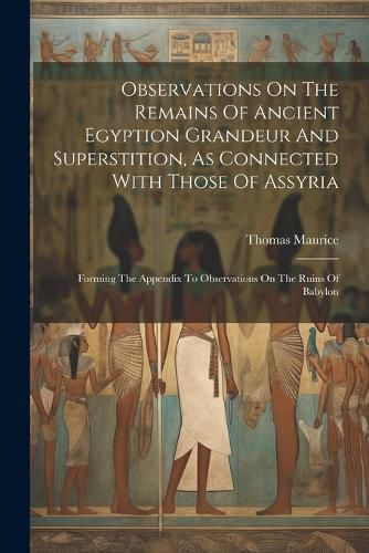 Observations On The Remains Of Ancient Egyption Grandeur And Superstition, As Connected With Those Of Assyria