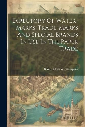 Directory Of Water-marks, Trade-marks And Special Brands In Use In The Paper Trade