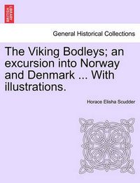 Cover image for The Viking Bodleys; An Excursion Into Norway and Denmark ... with Illustrations.