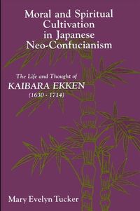 Cover image for Moral and Spiritual Cultivation in Japanese Neo-Confucianism: The Life and Thought of Kaibara Ekken (1630-1714)