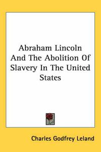 Cover image for Abraham Lincoln and the Abolition of Slavery in the United States