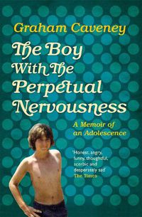 Cover image for The Boy with the Perpetual Nervousness: A Memoir of an Adolescence