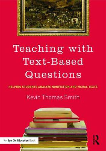 Cover image for Teaching With Text-Based Questions: Helping Students Analyze Nonfiction and Visual Texts