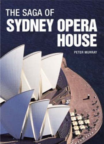 Cover image for The Saga of Sydney Opera House: The Dramatic Story of the Design and Construction of the Icon of Modern Australia