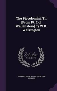 Cover image for The Piccolomini, Tr. [From PT. 2 of Wallenstein] by W.R. Walkington