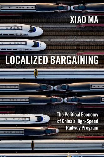 Cover image for Localized Bargaining: The Political Economy of China's High-Speed Railway Program